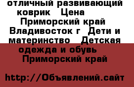 отличный развивающий коврик › Цена ­ 500 - Приморский край, Владивосток г. Дети и материнство » Детская одежда и обувь   . Приморский край